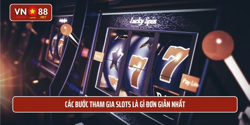 Các bước tham gia slots là gì đơn giản nhất
