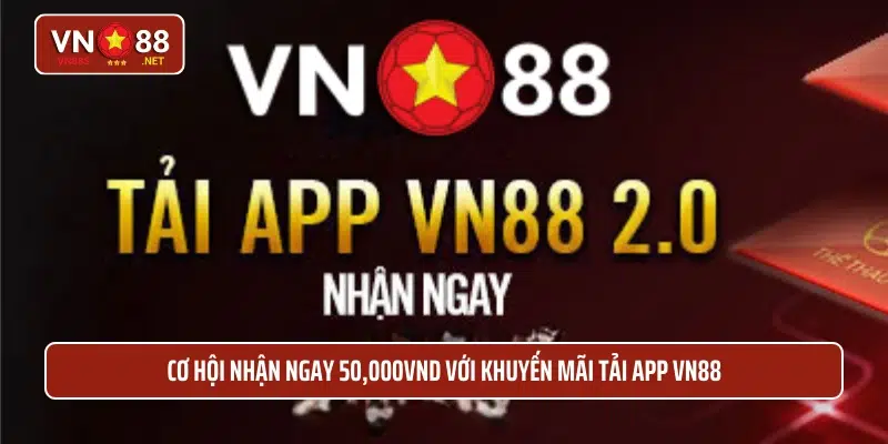 Cơ hội nhận ngay 50,000VND với khuyến mãi tải app VN88