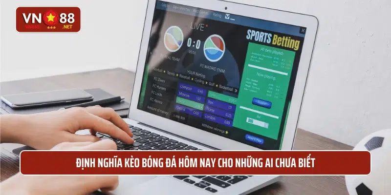 Định nghĩa kèo bóng đá hôm nay cho những ai chưa biết