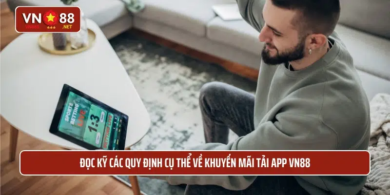 Đọc kỹ các quy định cụ thể về khuyến mãi tải app VN88