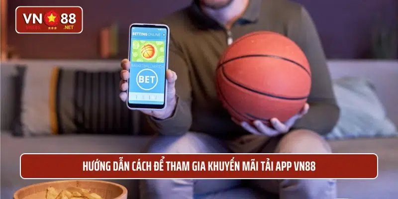 Hướng dẫn cách để tham gia khuyến mãi tải app VN88