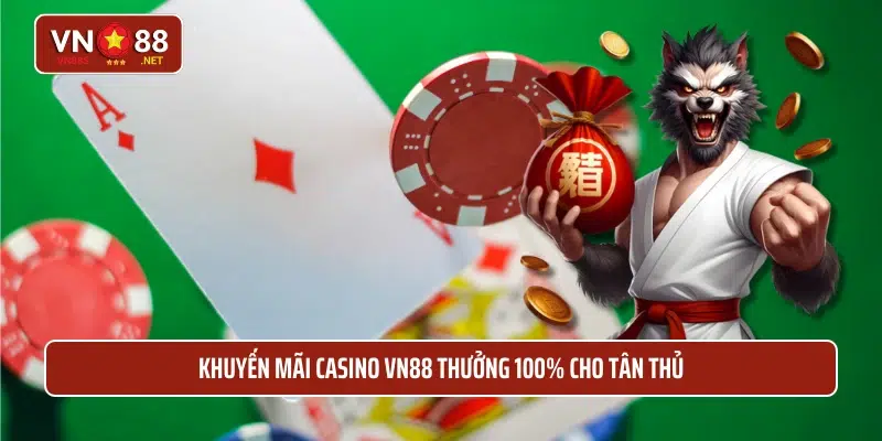 Khuyến mãi casino VN88 thưởng 100% cho tân thủ