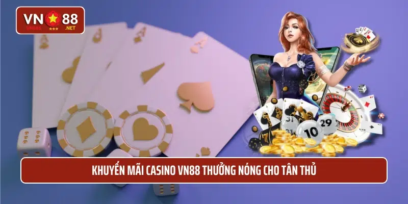 Khuyến mãi casino VN88 thưởng nóng cho tân thủ