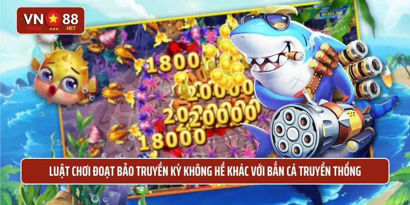 Luật chơi đoạt bảo truyền kỳ không hề khác với bắn cá truyền thống