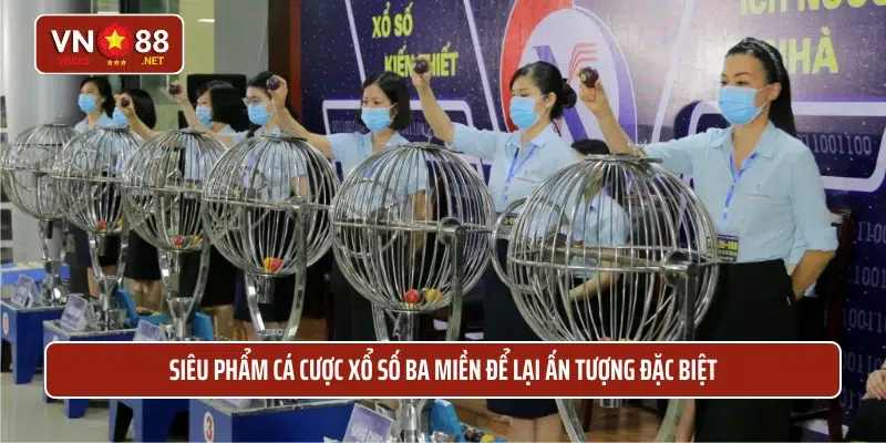 Siêu phẩm cá cược xổ số ba miền để lại ấn tượng đặc biệt 