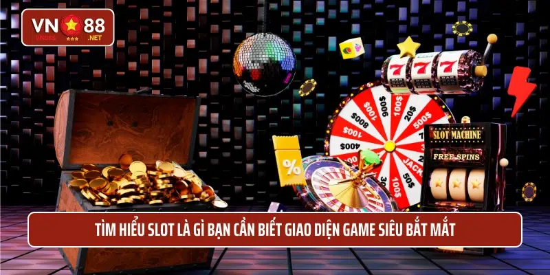 Tìm hiểu slot là gì bạn cần biết giao diện game siêu bắt mắt