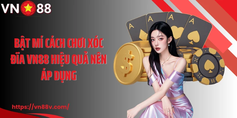 Bật mí cách chơi xóc đĩa VN88 hiệu quả nên áp dụng