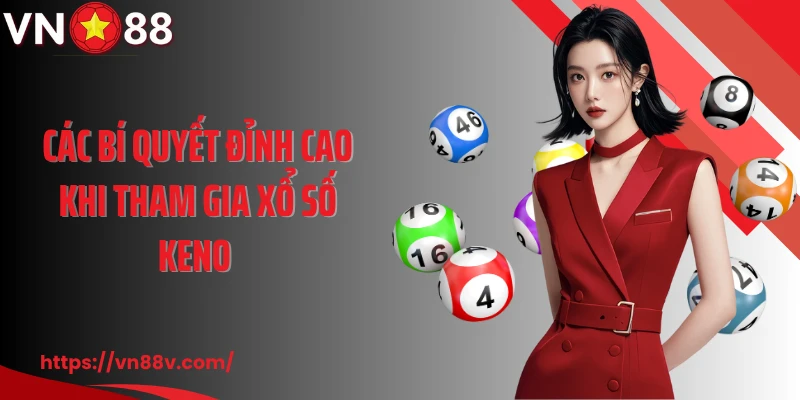 Các bí quyết đỉnh cao khi tham gia xổ số Keno 