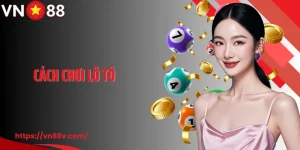 Bật Mí Cách Chơi Lô Tô Dễ Trúng Từ Cao Thủ Tại VN88