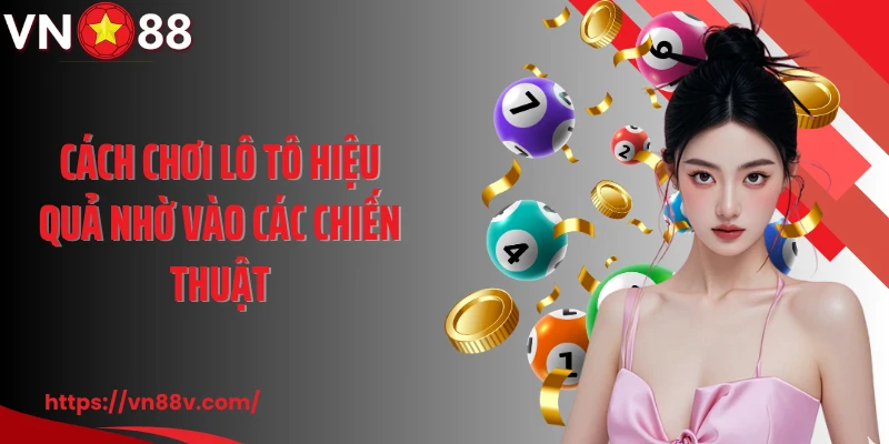 Cách chơi lô tô hiệu quả nhờ vào các chiến thuật