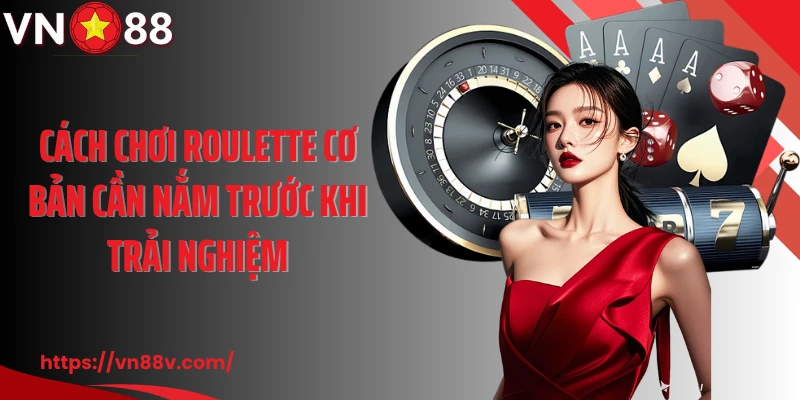 Cách chơi roulette cơ bản cần nắm trước khi trải nghiệm