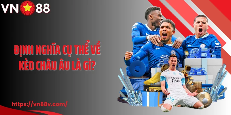 Định nghĩa cụ thể về kèo Châu Âu là gì?