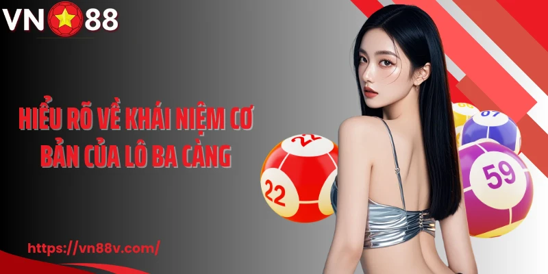 Hiểu rõ về khái niệm cơ bản của lô ba càng