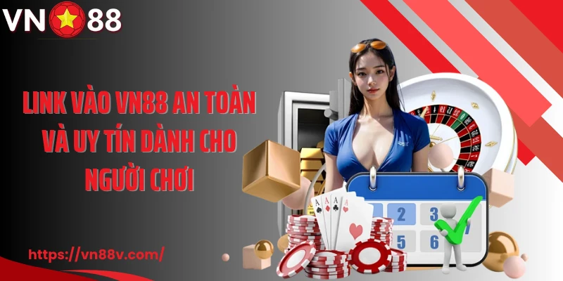 Link vào VN88 an toàn và uy tín dành cho người chơi