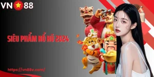 Top 3 Siêu Phẩm Nổ Hũ 2024 Tại VN88 Nhận Thưởng Cực Khủng