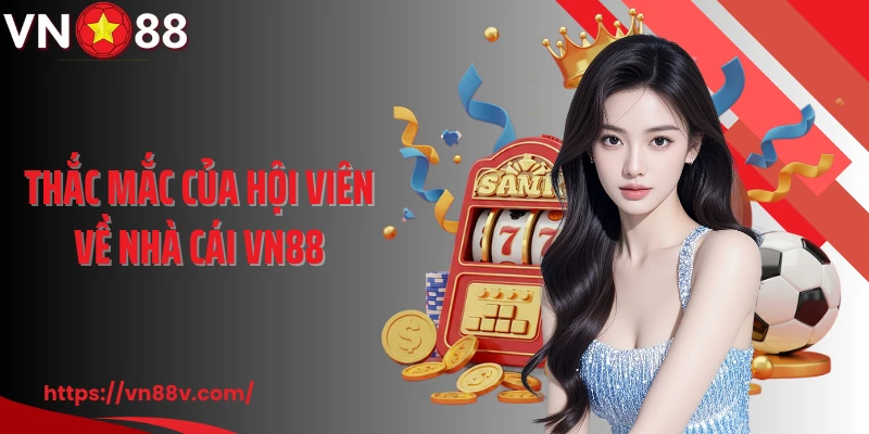 Thắc mắc của hội viên về nhà cái VN88