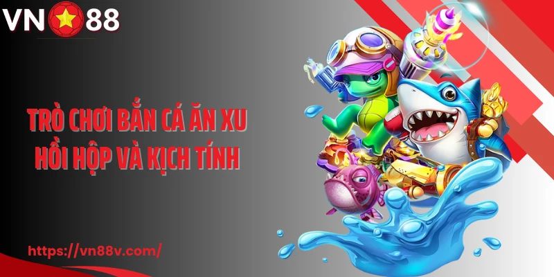 Trò chơi bắn cá ăn xu hồi hộp và kịch tính