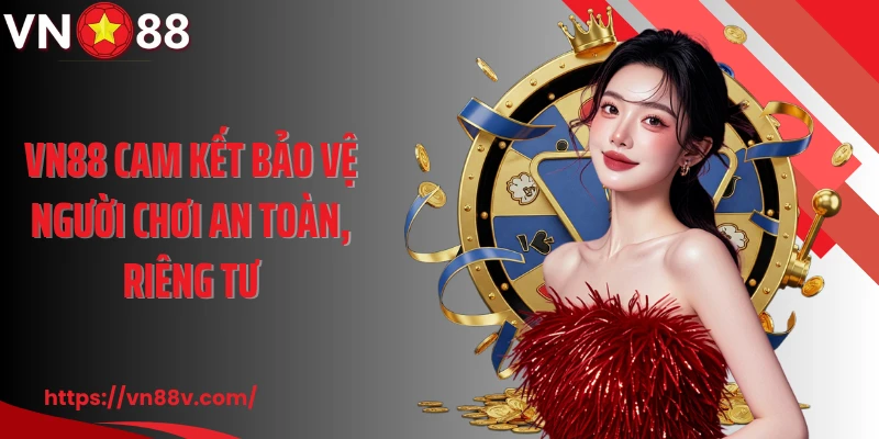 VN88 cam kết bảo vệ người chơi an toàn, riêng tư